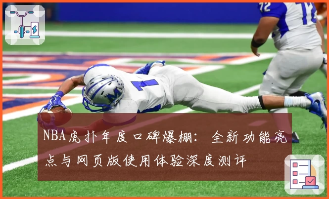 NBA虎扑年度口碑爆棚：全新功能亮点与网页版使用体验深度测评